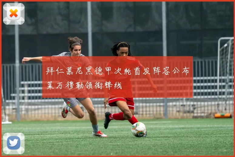 拜仁慕尼黑德甲次轮首发阵容公布莱万穆勒领衔锋线