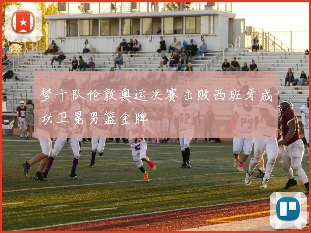 梦十队伦敦奥运决赛击败西班牙成功卫冕男篮金牌