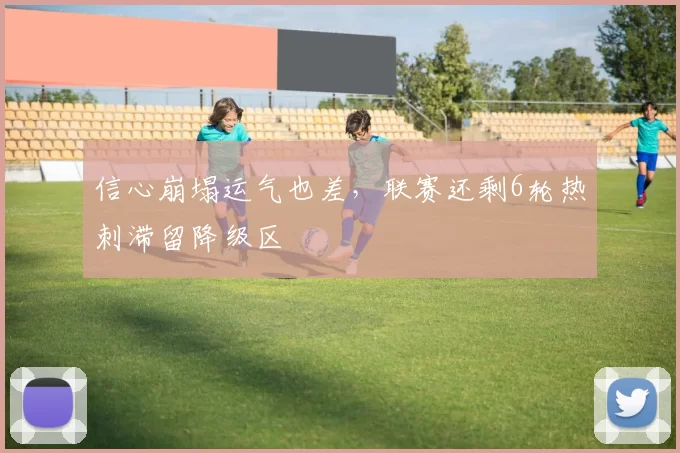 信心崩塌运气也差，联赛还剩6轮热刺滞留降级区