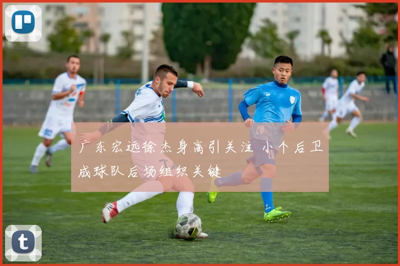 广东宏远徐杰身高引关注 小个后卫成球队后场组织关键