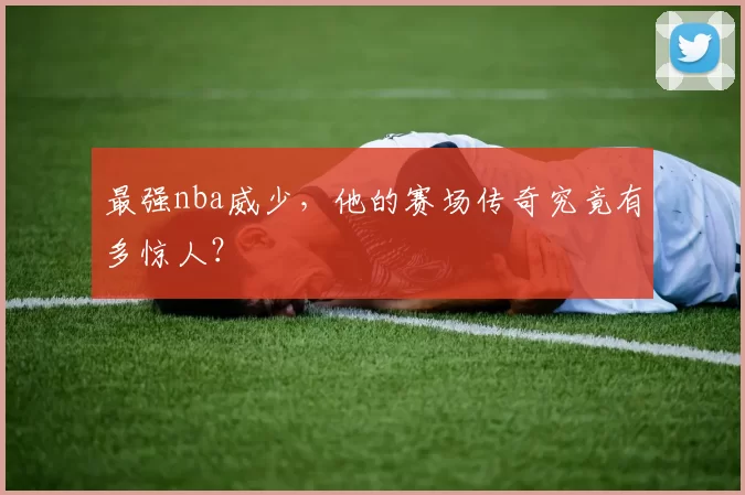 最强nba威少，他的赛场传奇究竟有多惊人？